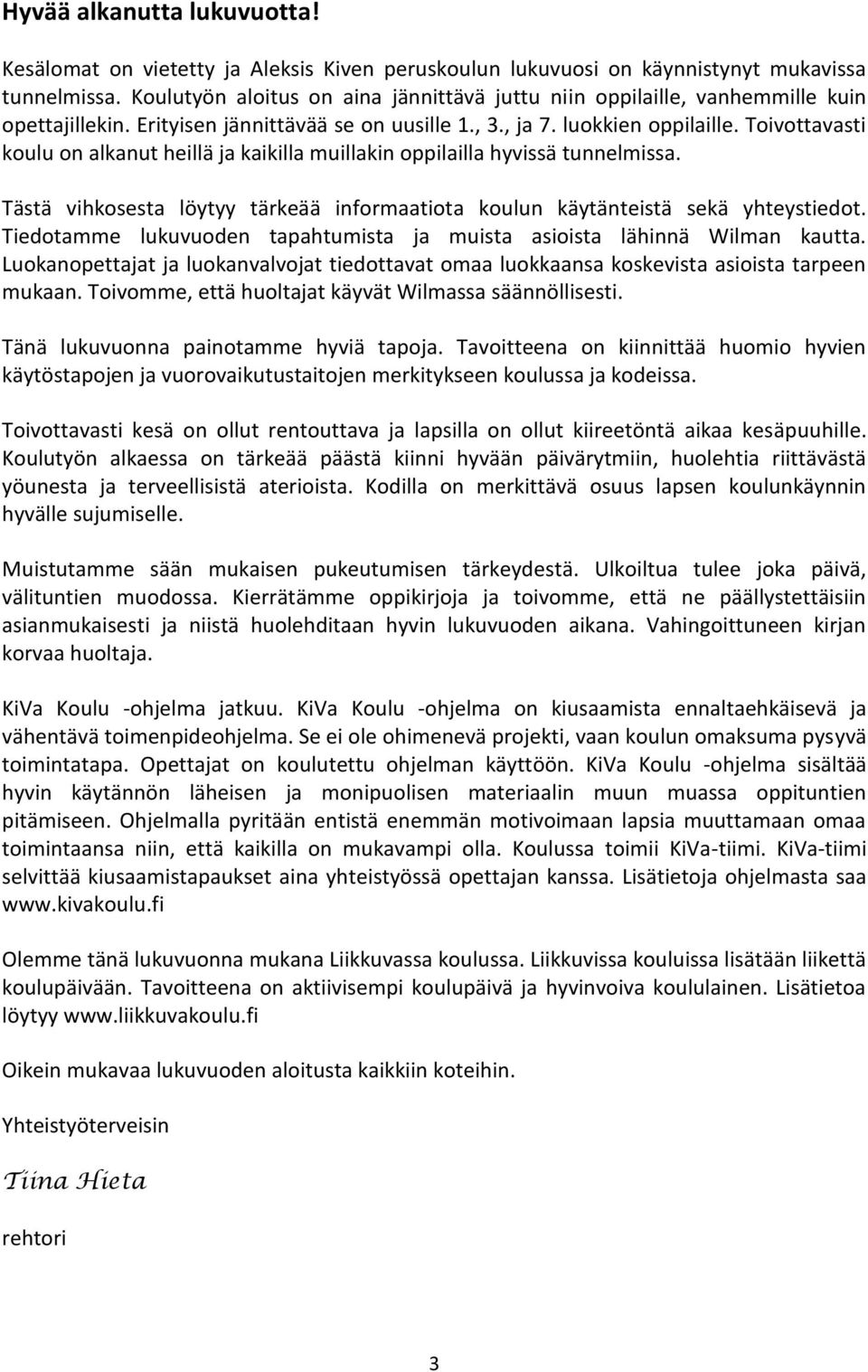 Toivottavasti koulu on alkanut heillä ja kaikilla muillakin oppilailla hyvissä tunnelmissa. Tästä vihkosesta löytyy tärkeää informaatiota koulun käytänteistä sekä yhteystiedot.