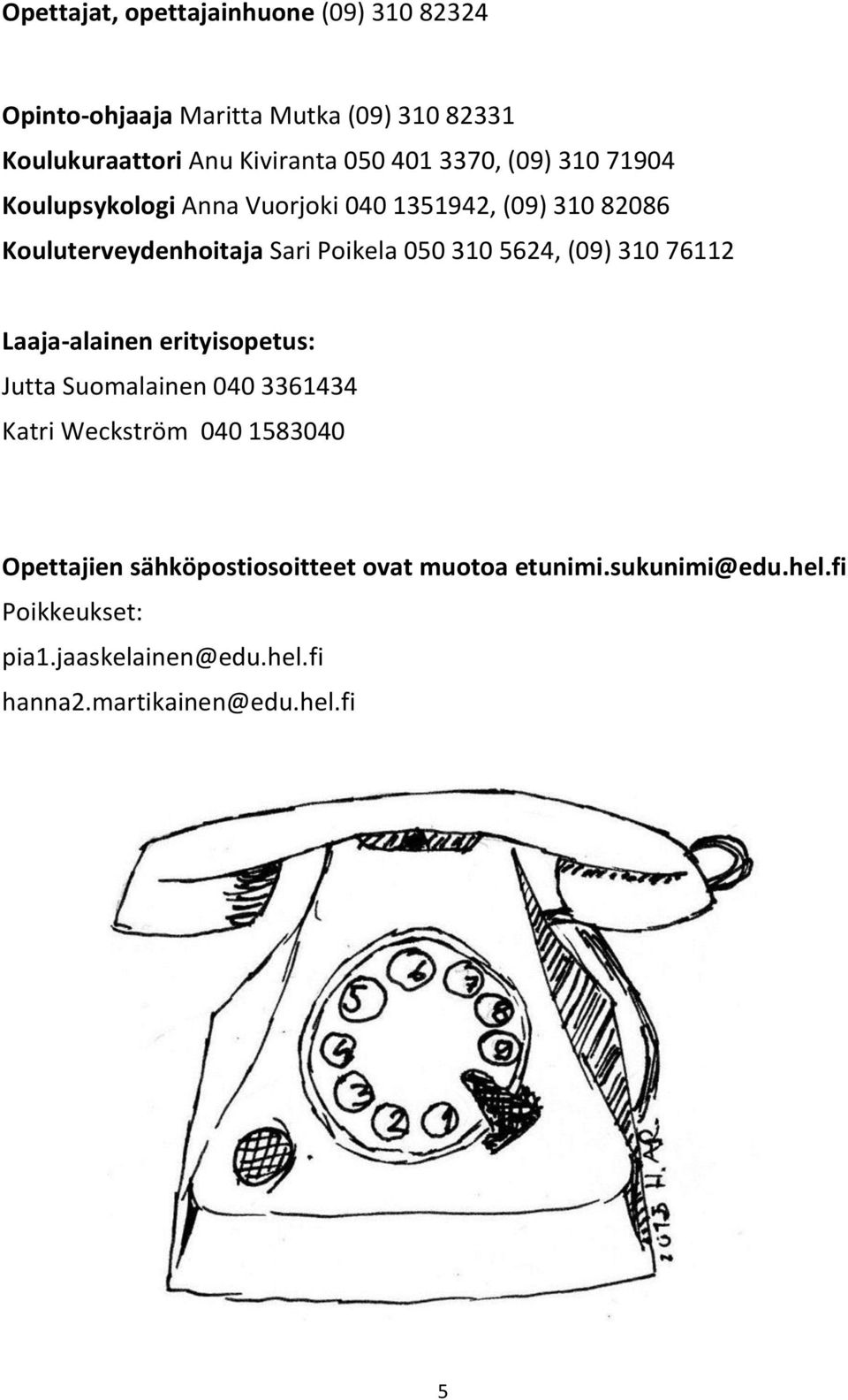 5624, (09) 310 76112 Laaja-alainen erityisopetus: Jutta Suomalainen 040 3361434 Katri Weckström 040 1583040 Opettajien