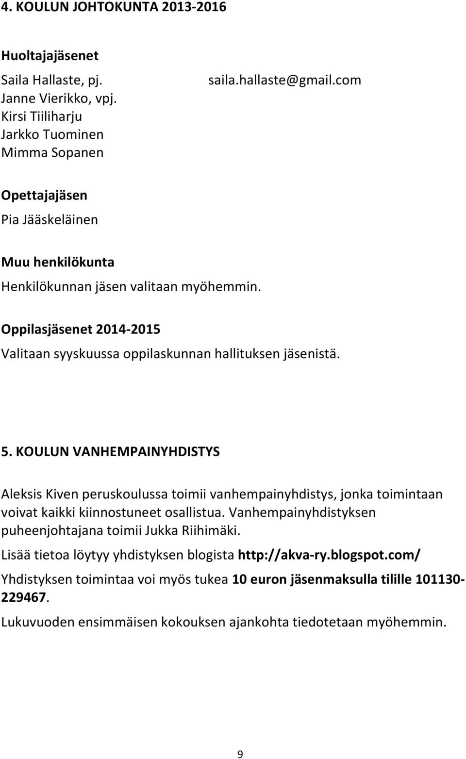 KOULUN VANHEMPAINYHDISTYS Aleksis Kiven peruskoulussa toimii vanhempainyhdistys, jonka toimintaan voivat kaikki kiinnostuneet osallistua.