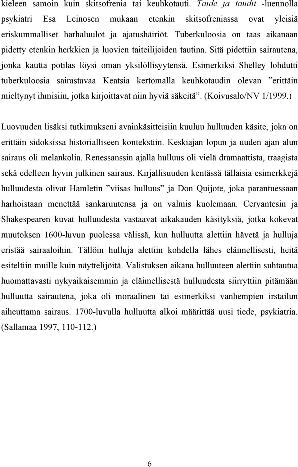 Esimerkiksi Shelley lohdutti tuberkuloosia sairastavaa Keatsia kertomalla keuhkotaudin olevan erittäin mieltynyt ihmisiin, jotka kirjoittavat niin hyviä säkeitä. (Koivusalo/NV 1/1999.