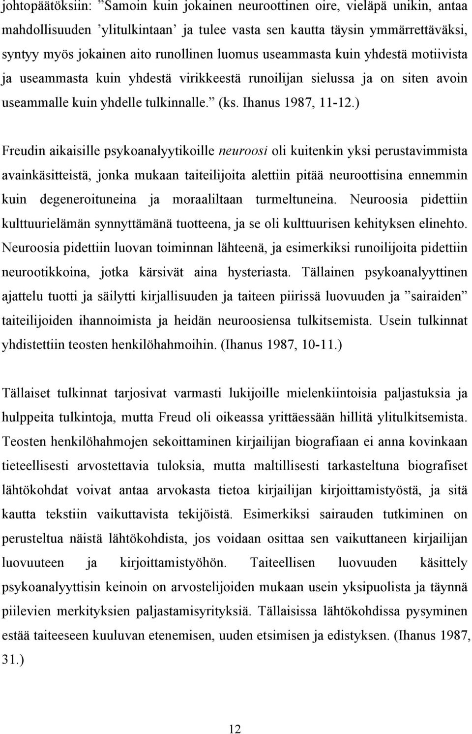 ) Freudin aikaisille psykoanalyytikoille neuroosi oli kuitenkin yksi perustavimmista avainkäsitteistä, jonka mukaan taiteilijoita alettiin pitää neuroottisina ennemmin kuin degeneroituneina ja