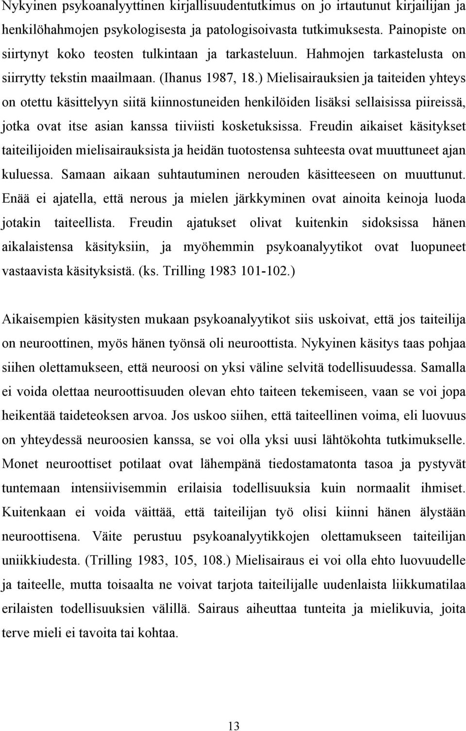 ) Mielisairauksien ja taiteiden yhteys on otettu käsittelyyn siitä kiinnostuneiden henkilöiden lisäksi sellaisissa piireissä, jotka ovat itse asian kanssa tiiviisti kosketuksissa.