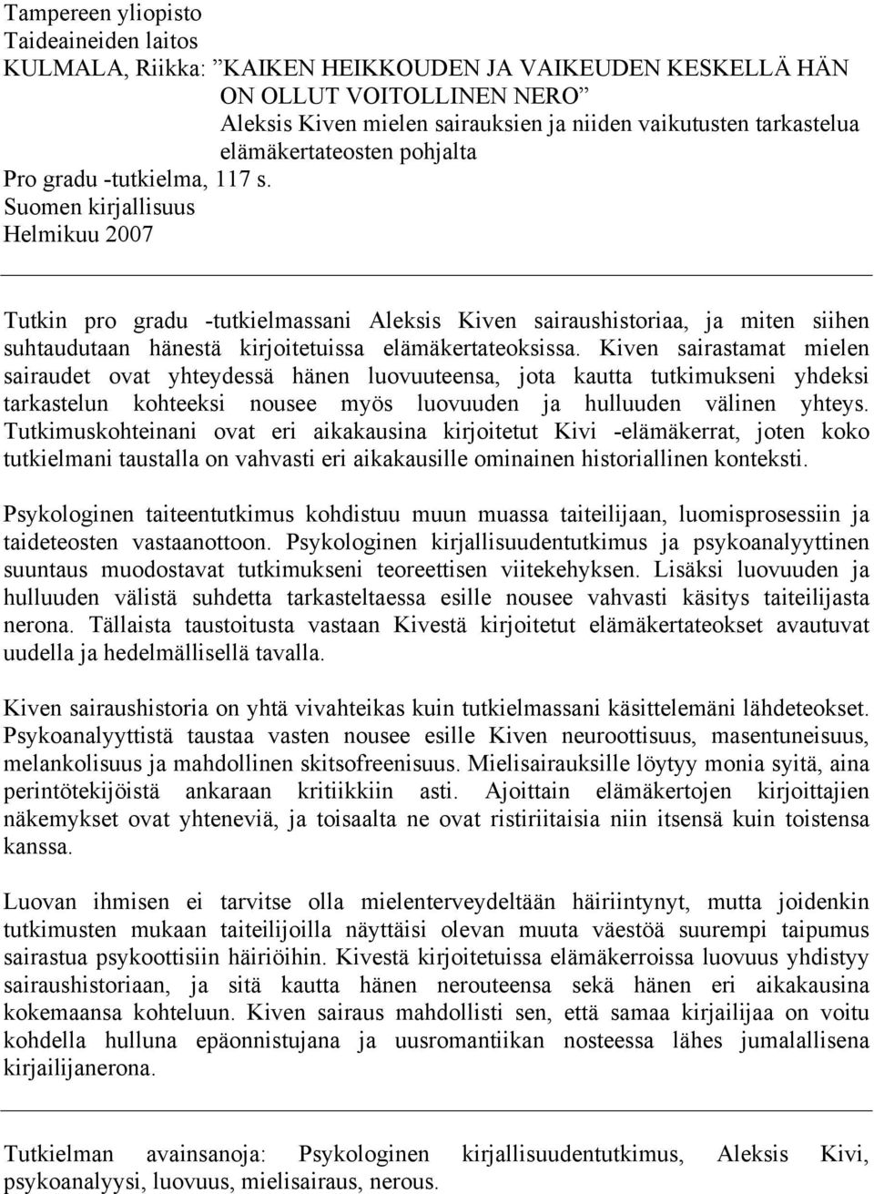 Suomen kirjallisuus Helmikuu 2007 Tutkin pro gradu -tutkielmassani Aleksis Kiven sairaushistoriaa, ja miten siihen suhtaudutaan hänestä kirjoitetuissa elämäkertateoksissa.