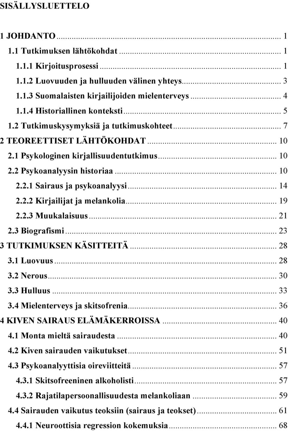 .. 14 2.2.2 Kirjailijat ja melankolia... 19 2.2.3 Muukalaisuus... 21 2.3 Biografismi... 23 3 TUTKIMUKSEN KÄSITTEITÄ... 28 3.1 Luovuus... 28 3.2 Nerous... 30 3.3 Hulluus... 33 3.