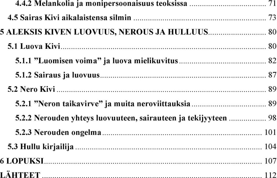 .. 82 5.1.2 Sairaus ja luovuus... 87 5.2 Nero Kivi... 89 5.2.1 Neron taikavirve ja muita neroviittauksia... 89 5.2.2 Nerouden yhteys luovuuteen, sairauteen ja tekijyyteen.