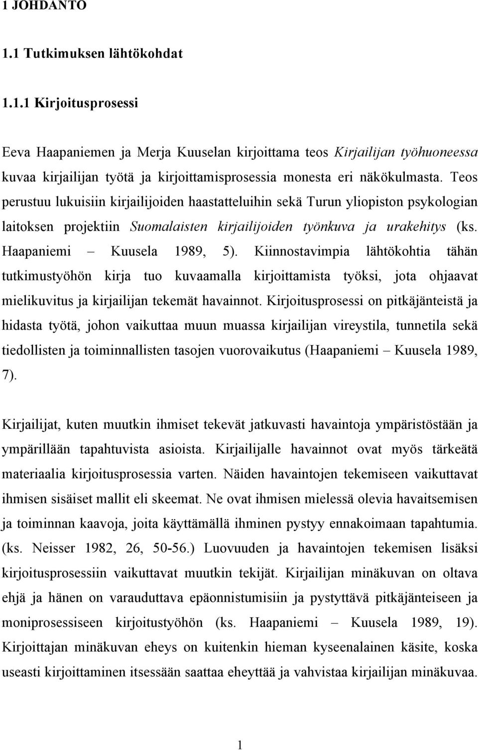 Kiinnostavimpia lähtökohtia tähän tutkimustyöhön kirja tuo kuvaamalla kirjoittamista työksi, jota ohjaavat mielikuvitus ja kirjailijan tekemät havainnot.