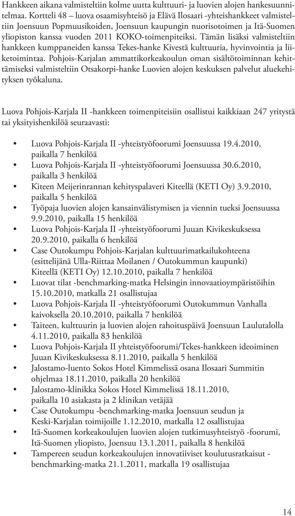 KOKO-toimenpiteiksi. Tämän lisäksi valmisteltiin hankkeen kumppaneiden kanssa Tekes-hanke Kivestä kulttuuria, hyvinvointia ja liiketoimintaa.