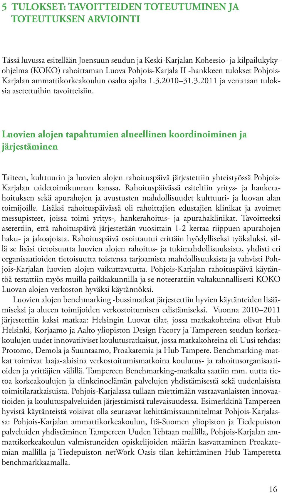 Luovien alojen tapahtumien alueellinen koordinoiminen ja järjestäminen Taiteen, kulttuurin ja luovien alojen rahoituspäivä järjestettiin yhteistyössä Pohjois- Karjalan taidetoimikunnan kanssa.