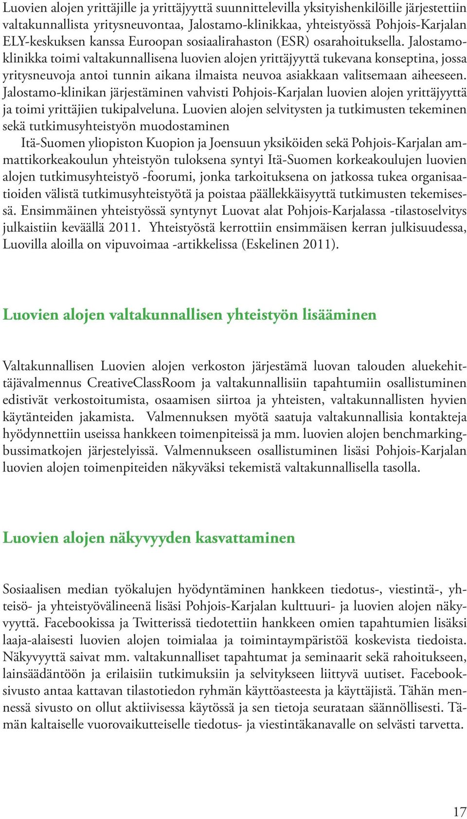 Jalostamoklinikka toimi valtakunnallisena luovien alojen yrittäjyyttä tukevana konseptina, jossa yritysneuvoja antoi tunnin aikana ilmaista neuvoa asiakkaan valitsemaan aiheeseen.