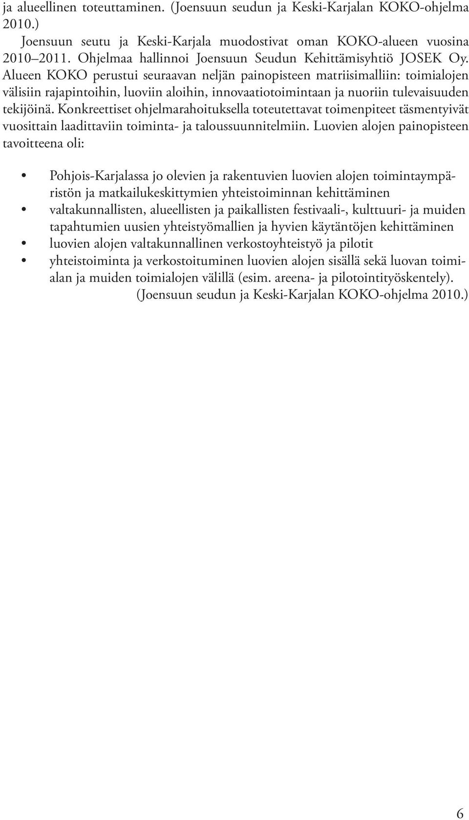 Alueen KOKO perustui seuraavan neljän painopisteen matriisimalliin: toimialojen välisiin rajapintoihin, luoviin aloihin, innovaatiotoimintaan ja nuoriin tulevaisuuden tekijöinä.