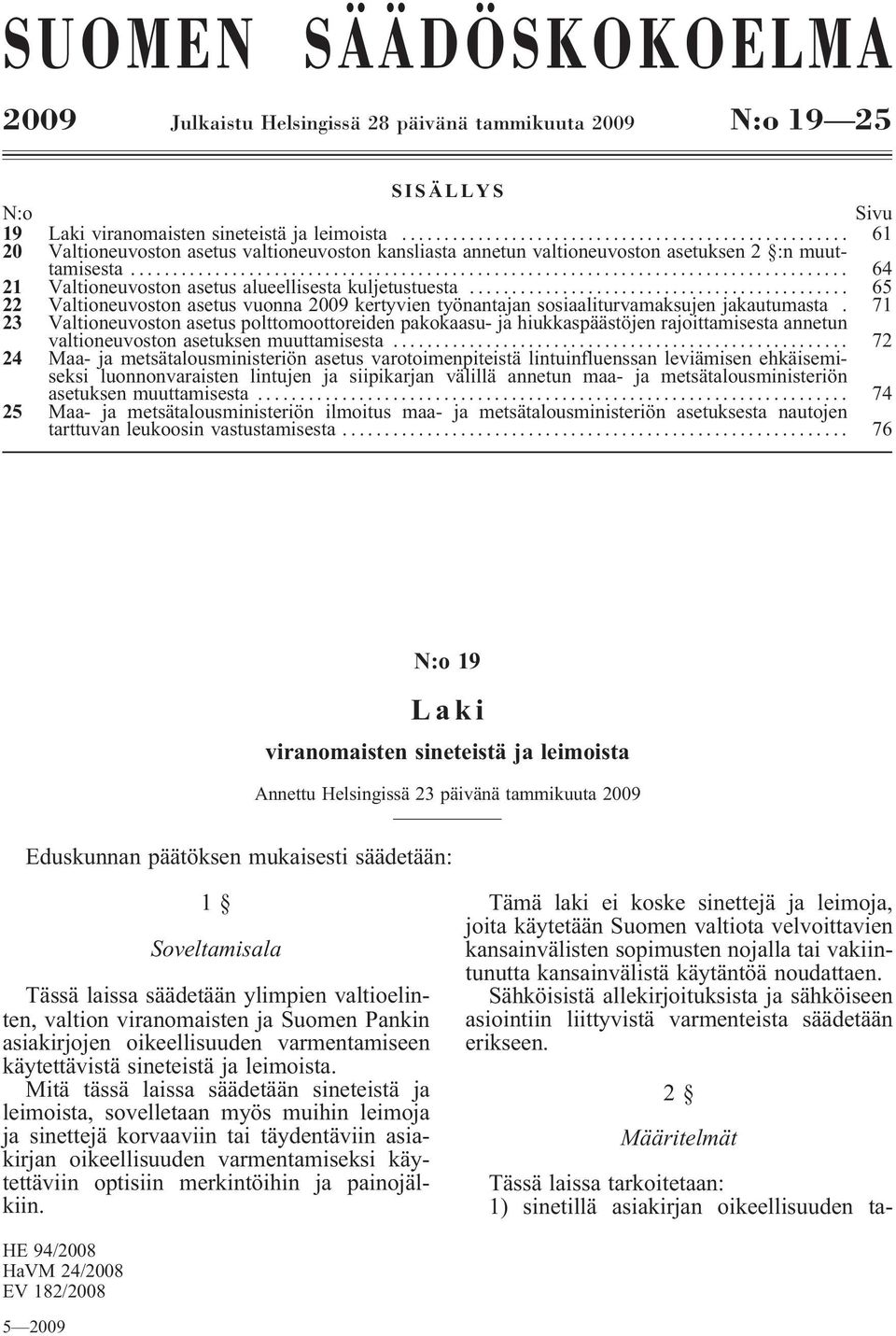 .. 65 22 Valtioneuvoston asetus vuonna 2009 kertyvien työnantajan sosiaaliturvamaksujen jakautumasta.