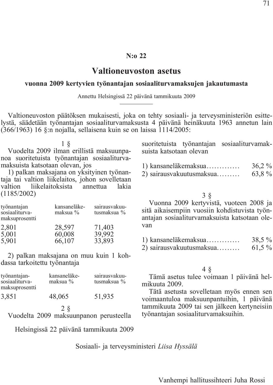 1 Vuodelta 2009 ilman erillistä maksuunpanoa suoritetuista työnantajan sosiaaliturvamaksuista katsotaan olevan, jos 1) palkan maksajana on yksityinen työnantaja tai valtion liikelaitos, johon