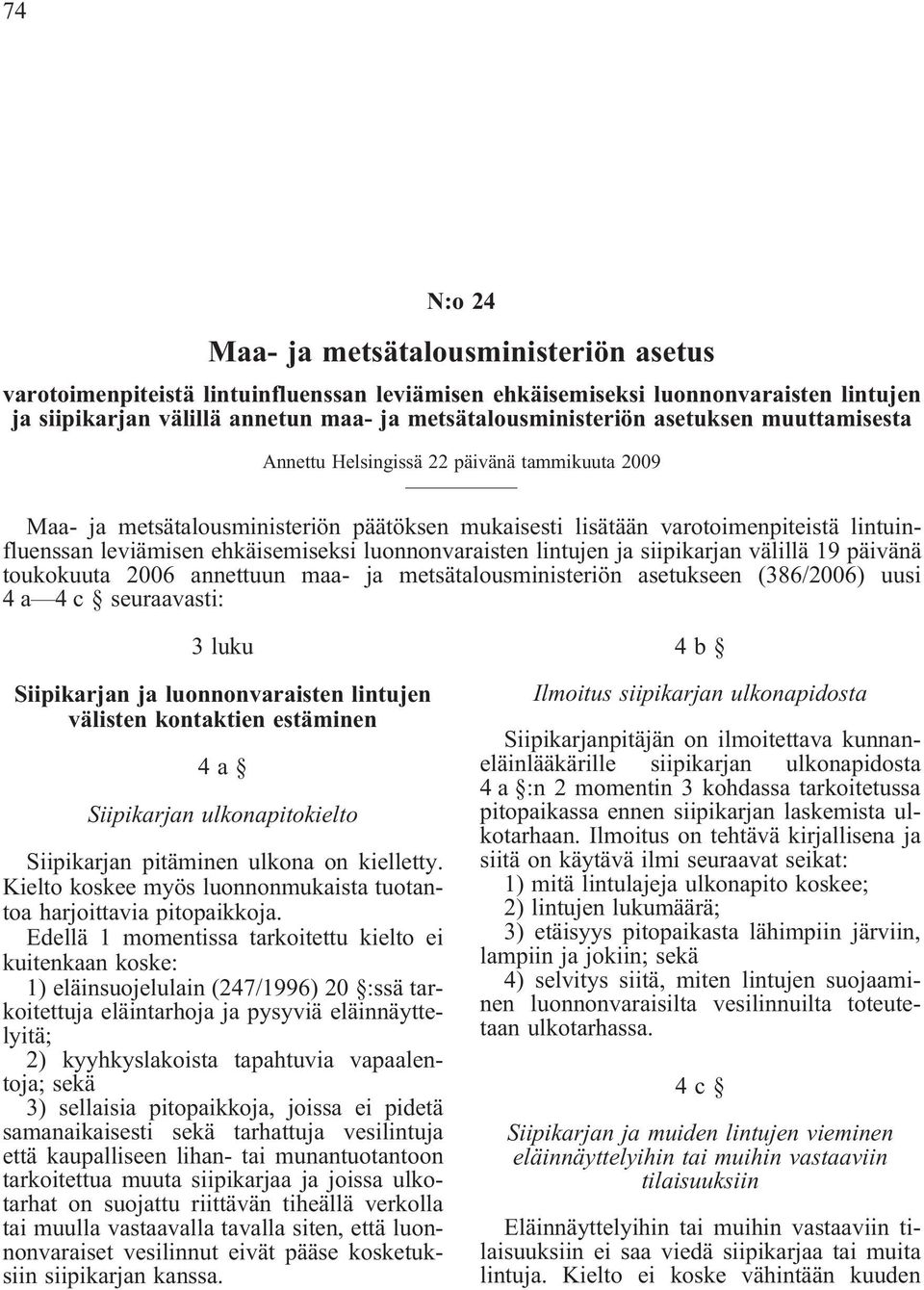 luonnonvaraisten lintujen ja siipikarjan välillä 19 päivänä toukokuuta 2006 annettuun maa- ja metsätalousministeriön asetukseen (386/2006) uusi 4 a 4 c seuraavasti: 3 luku Siipikarjan ja