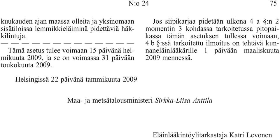 Jos siipikarjaa pidetään ulkona 4 a :n 2 momentin 3 kohdassa tarkoitetussa pitopaikassa tämän asetuksen tullessa voimaan, 4 b :ssä