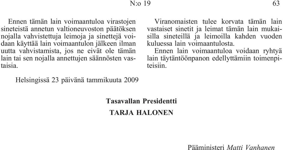 Viranomaisten tulee korvata tämän lain vastaiset sinetit ja leimat tämän lain mukaisilla sineteillä ja leimoilla kahden vuoden kuluessa lain voimaantulosta.