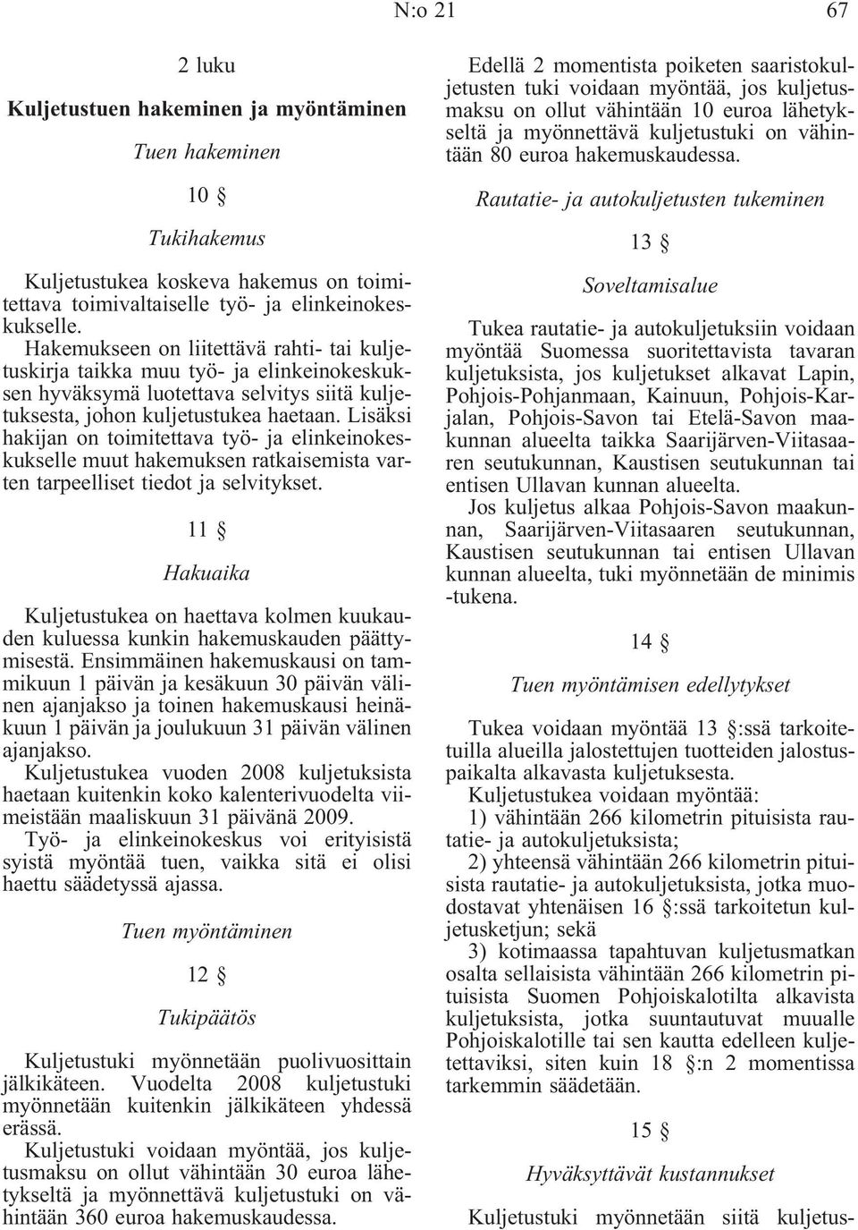 Lisäksi hakijan on toimitettava työ- ja elinkeinokeskukselle muut hakemuksen ratkaisemista varten tarpeelliset tiedot ja selvitykset.