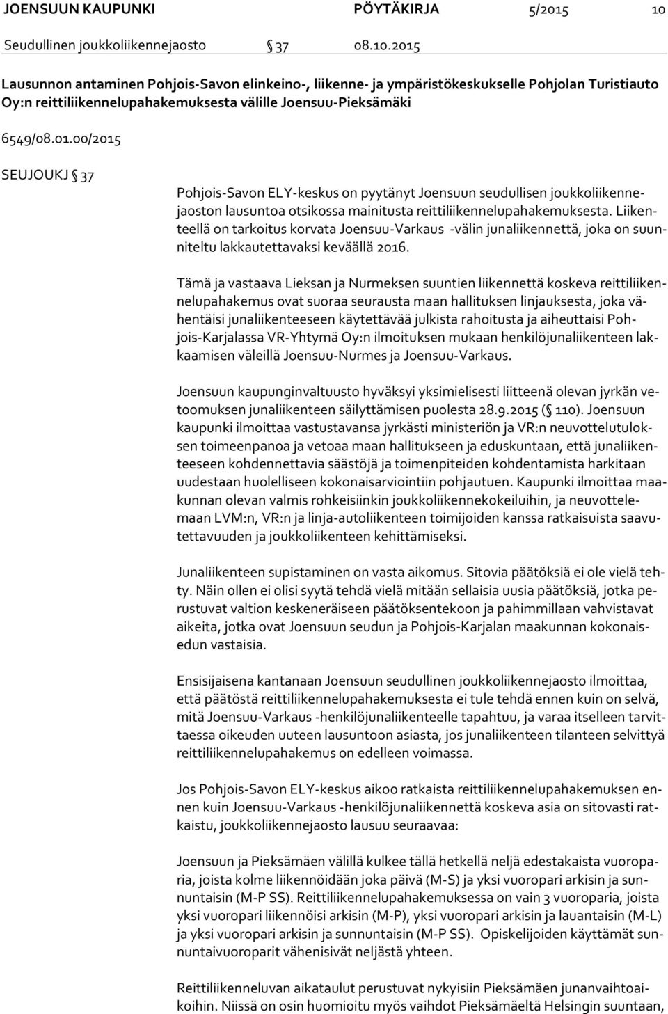 2015 Lausunnon antaminen Pohjois-Savon elinkeino-, liikenne- ja ympäristökeskukselle Pohjolan Turistiauto Oy:n reittiliikennelupahakemuksesta välille Joensuu-Pieksämäki 6549/08.01.00/2015 SEUJOUKJ 37 Pohjois-Savon ELY-keskus on pyytänyt Joensuun seudullisen jouk ko lii ken nejaos ton lausuntoa otsikossa mainitusta reittiliikennelupahakemuksesta.