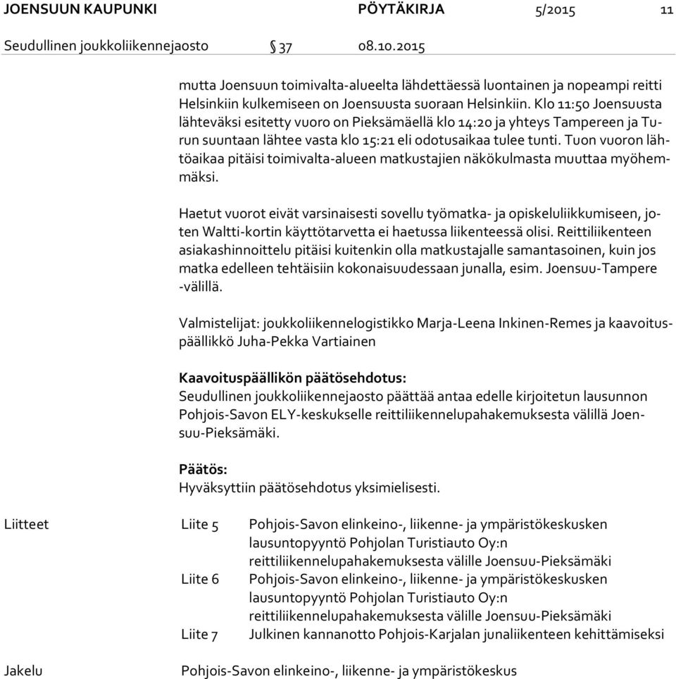 Klo 11:50 Joensuusta läh te väk si esi tet ty vuoro on Pieksämäellä klo 14:20 ja yhteys Tampereen ja Turun suuntaan läh tee vasta klo 15:21 eli odotusaikaa tulee tunti.