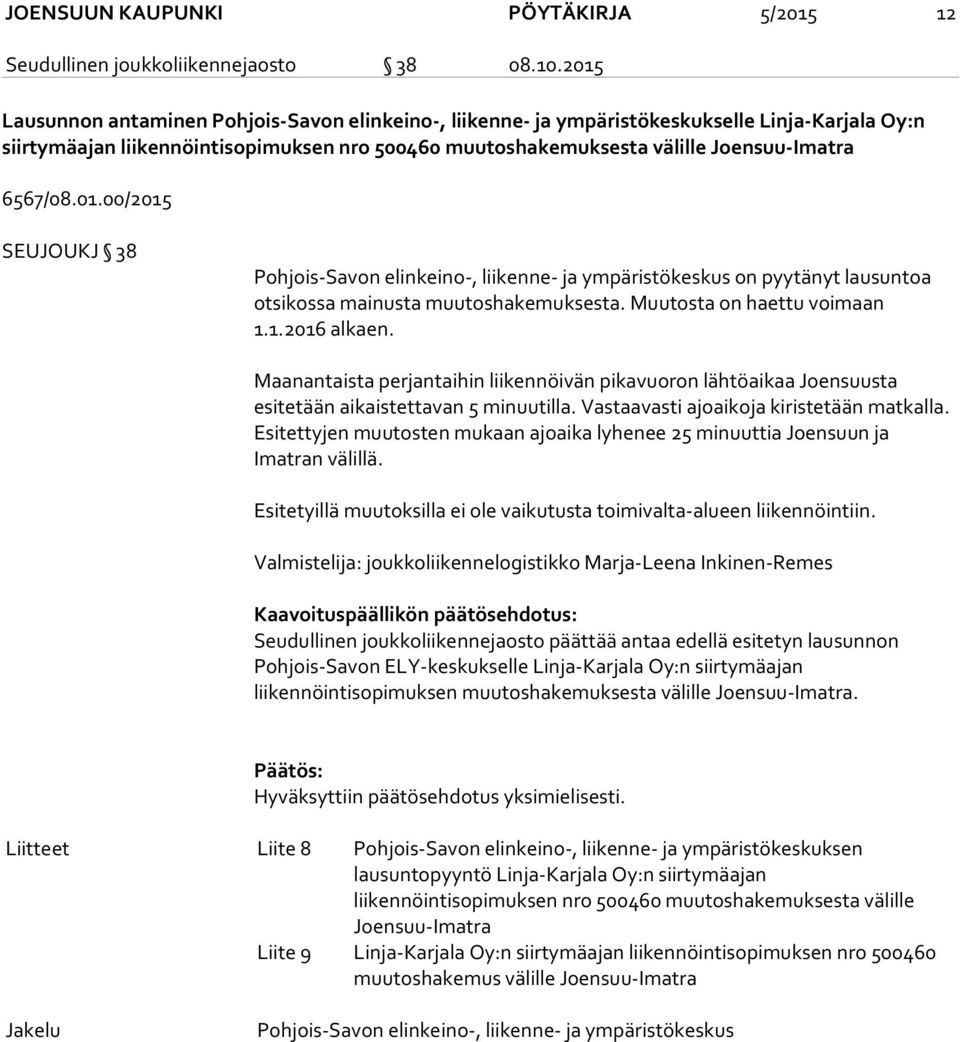 6567/08.01.00/2015 SEUJOUKJ 38 Pohjois-Savon elinkeino-, liikenne- ja ympäristökeskus on pyytänyt lausuntoa otsikossa mainusta muutoshakemuksesta. Muutosta on haettu voimaan 1.1.2016 alkaen.