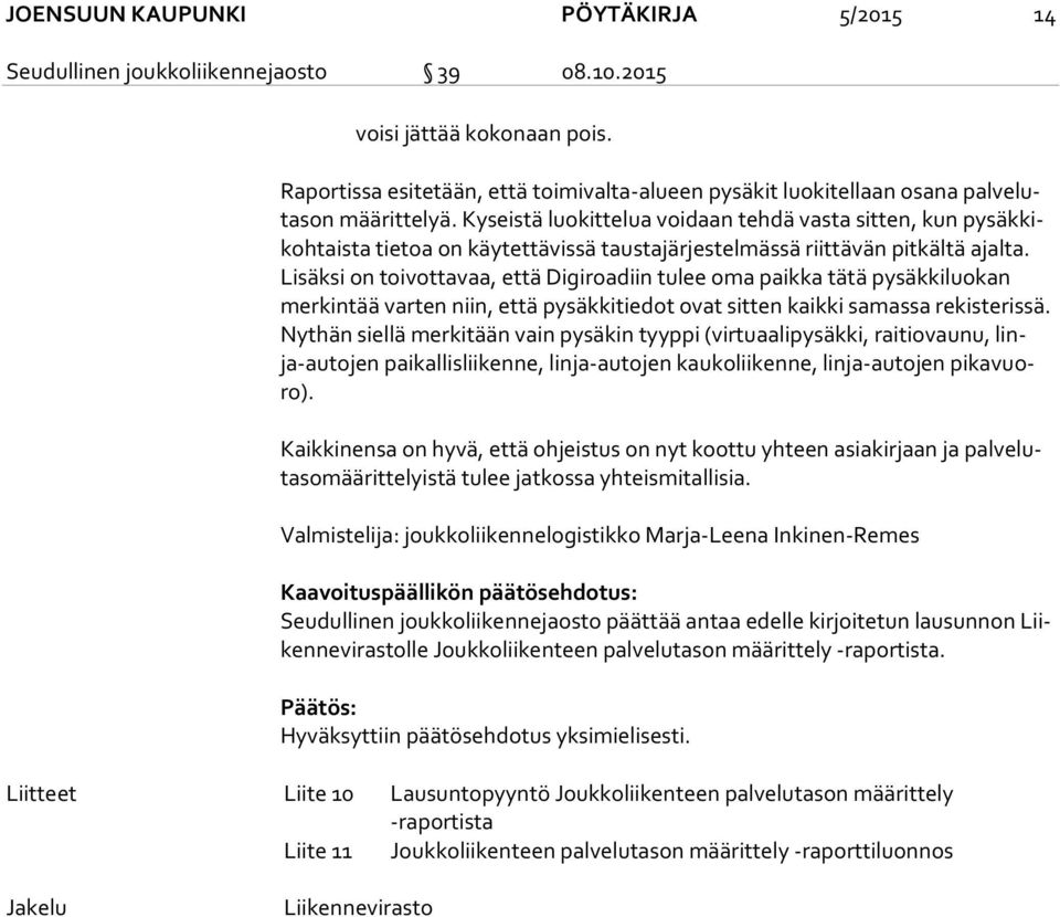 Kyseistä luokittelua voidaan tehdä vasta sitten, kun py säk kikoh tais ta tietoa on käytettävissä taustajärjestelmässä riittävän pitkältä ajalta.