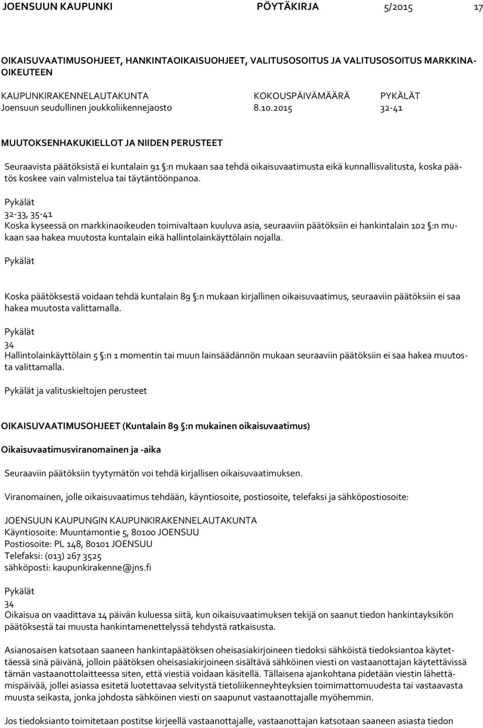 2015 32-41 MUUTOKSENHAKUKIELLOT JA NIIDEN PERUSTEET Seuraavista päätöksistä ei kuntalain 91 :n mukaan saa tehdä oikaisuvaatimusta eikä kunnallisvalitusta, kos ka päätös koskee vain valmistelua tai