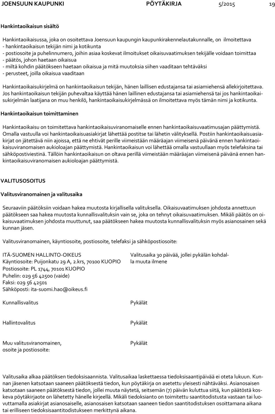 oikaisua ja mitä muutoksia siihen vaaditaan tehtäväksi - perusteet, joilla oikaisua vaaditaan Hankintaoikaisukirjelmä on hankintaoikaisun tekijän, hänen laillisen edustajansa tai asiamiehensä al le