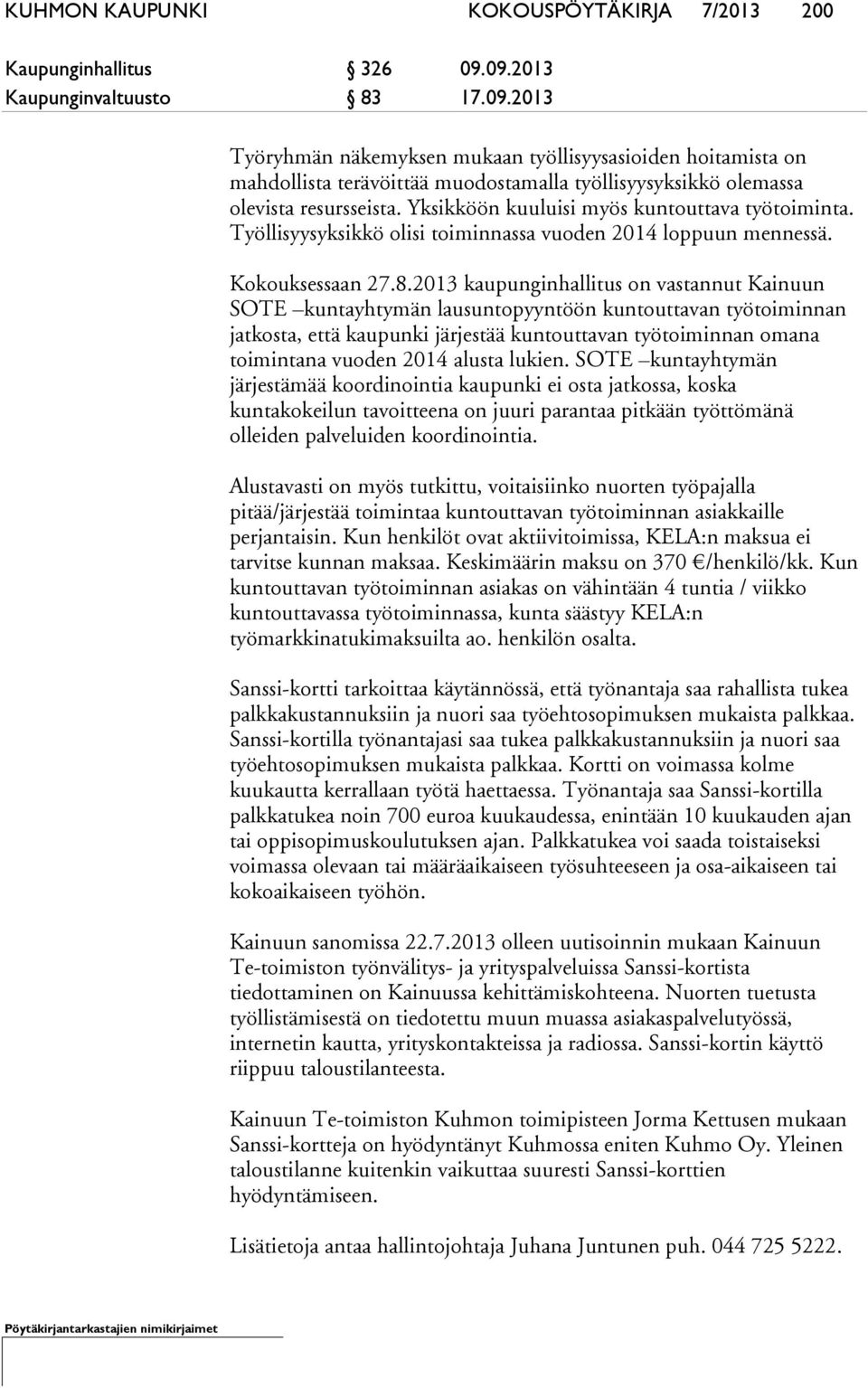 Yksikköön kuuluisi myös kuntouttava työtoiminta. Työllisyysyksikkö olisi toiminnassa vuoden 2014 loppuun mennessä. Kokouksessaan 27.8.