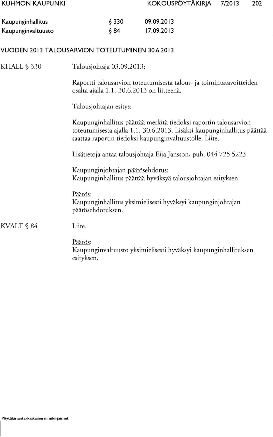 Liite. Lisätietoja antaa talousjohtaja Eija Jansson, puh. 044 725 5223. Kaupunginjohtajan päätösehdotus: Kaupunginhallitus päättää hyväksyä talousjohtajan esityksen.