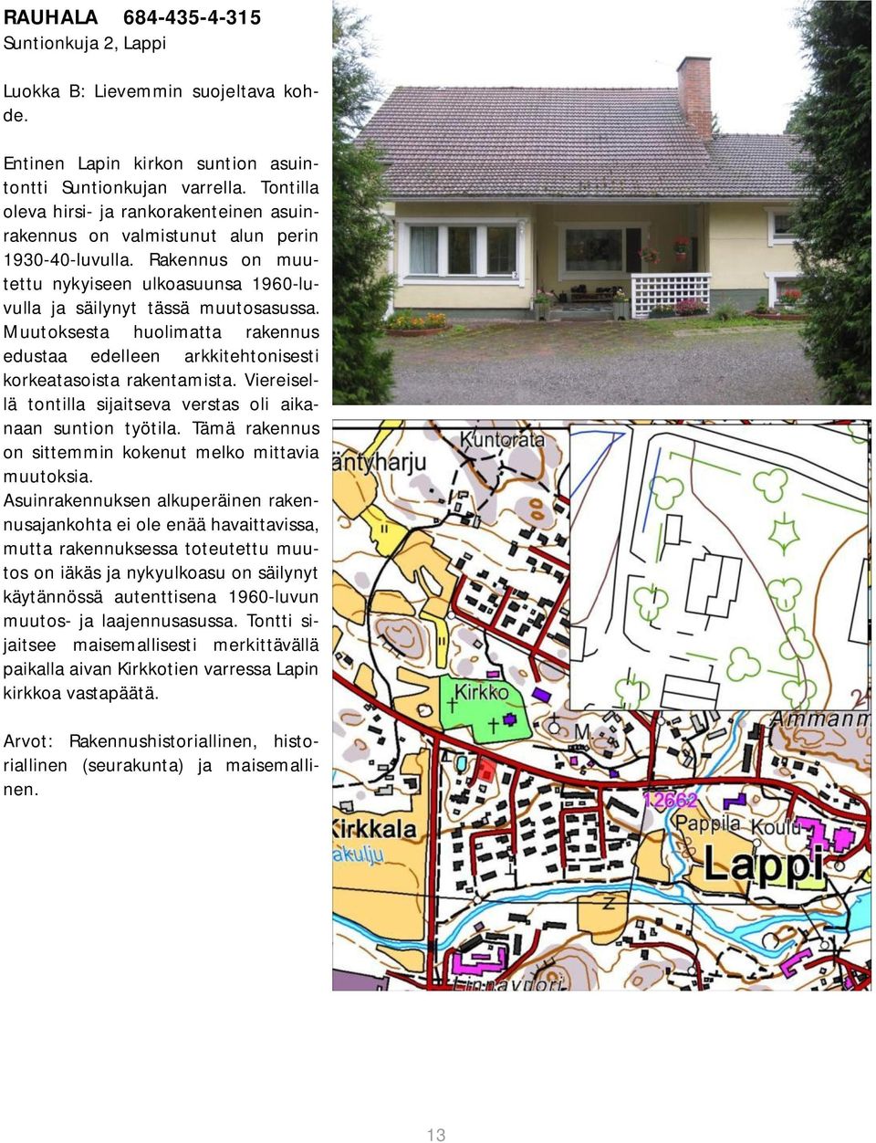 Muutoksesta huolimatta rakennus edustaa edelleen arkkitehtonisesti korkeatasoista rakentamista. Viereisellä tontilla sijaitseva verstas oli aikanaan suntion työtila.
