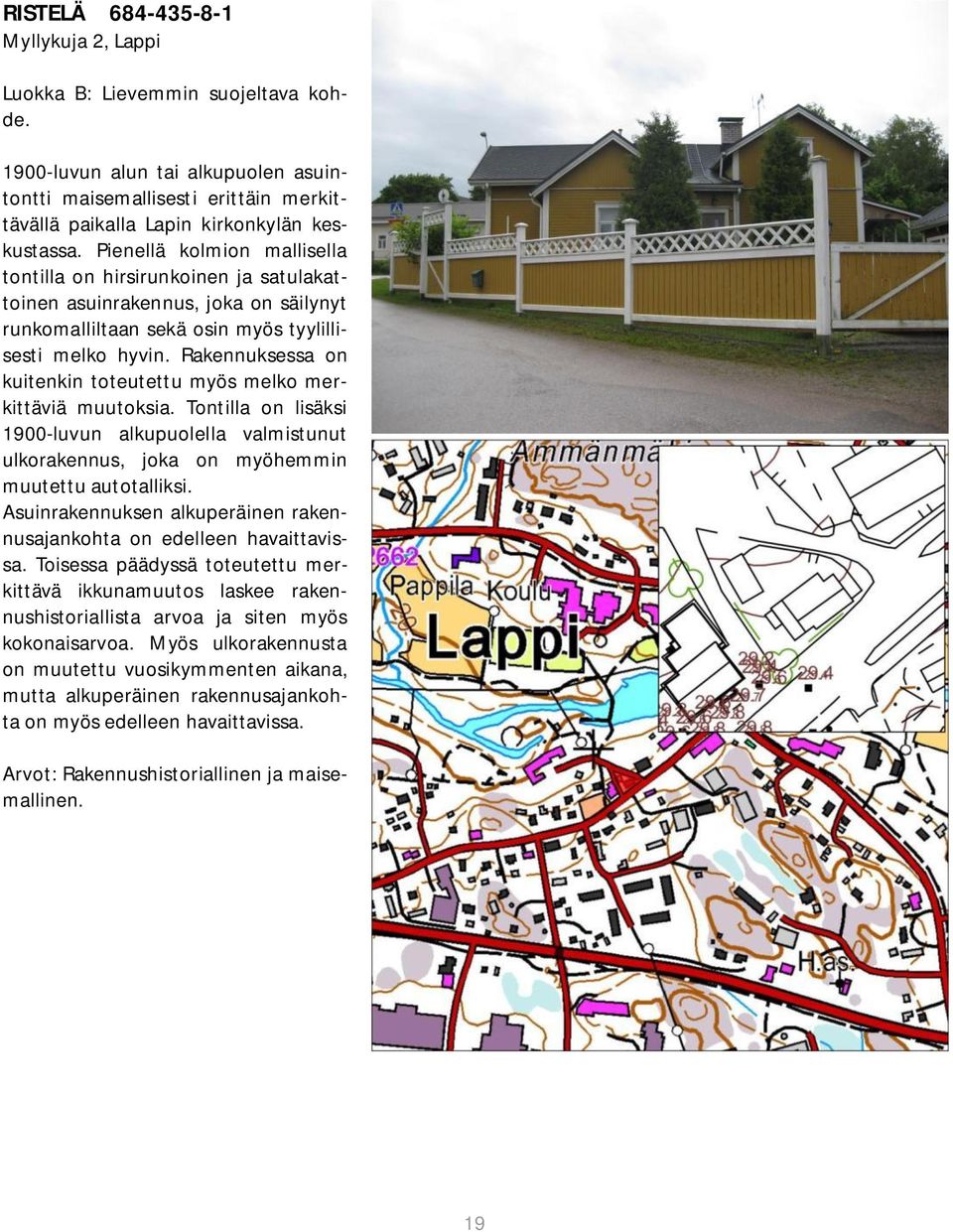 Rakennuksessa on kuitenkin toteutettu myös melko merkittäviä muutoksia. Tontilla on lisäksi 1900-luvun alkupuolella valmistunut ulkorakennus, joka on myöhemmin muutettu autotalliksi.