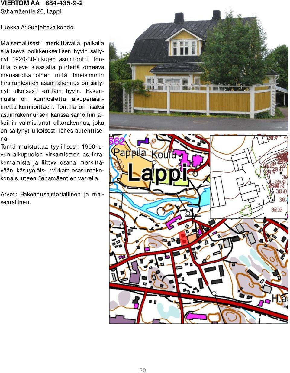 Rakennusta on kunnostettu alkuperäisilmettä kunnioittaen.