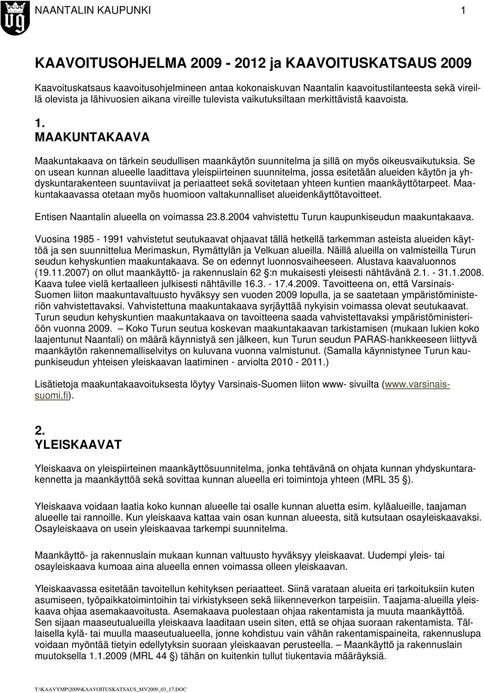 Se on usean kunnan alueelle laadittava yleispiirteinen suunnitelma, jossa esitetään alueiden käytön ja yhdyskuntarakenteen suuntaviivat ja periaatteet sekä sovitetaan yhteen kuntien maankäyttötarpeet.