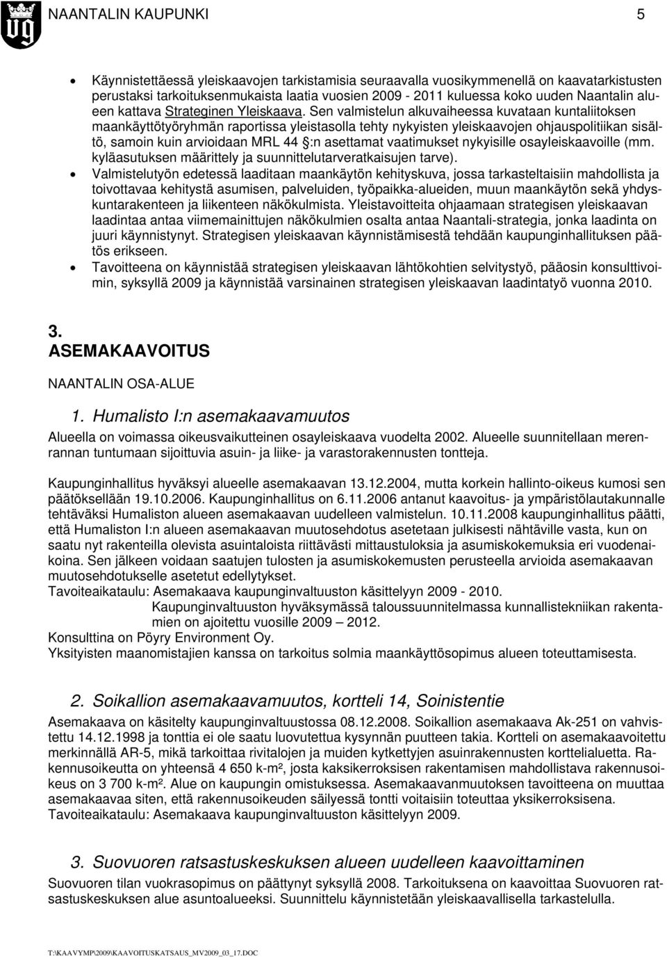 Sen valmistelun alkuvaiheessa kuvataan kuntaliitoksen maankäyttötyöryhmän raportissa yleistasolla tehty nykyisten yleiskaavojen ohjauspolitiikan sisältö, samoin kuin arvioidaan MRL 44 :n asettamat