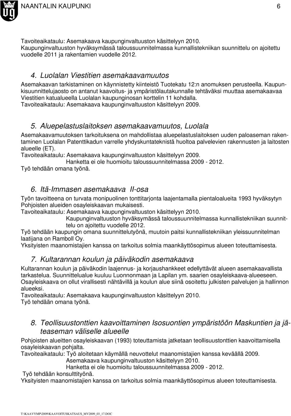 Kaupunkisuunnittelujaosto on antanut kaavoitus- ja ympäristölautakunnalle tehtäväksi muuttaa asemakaavaa Viestitien katualueella Luolalan kaupunginosan korttelin 11 kohdalla.