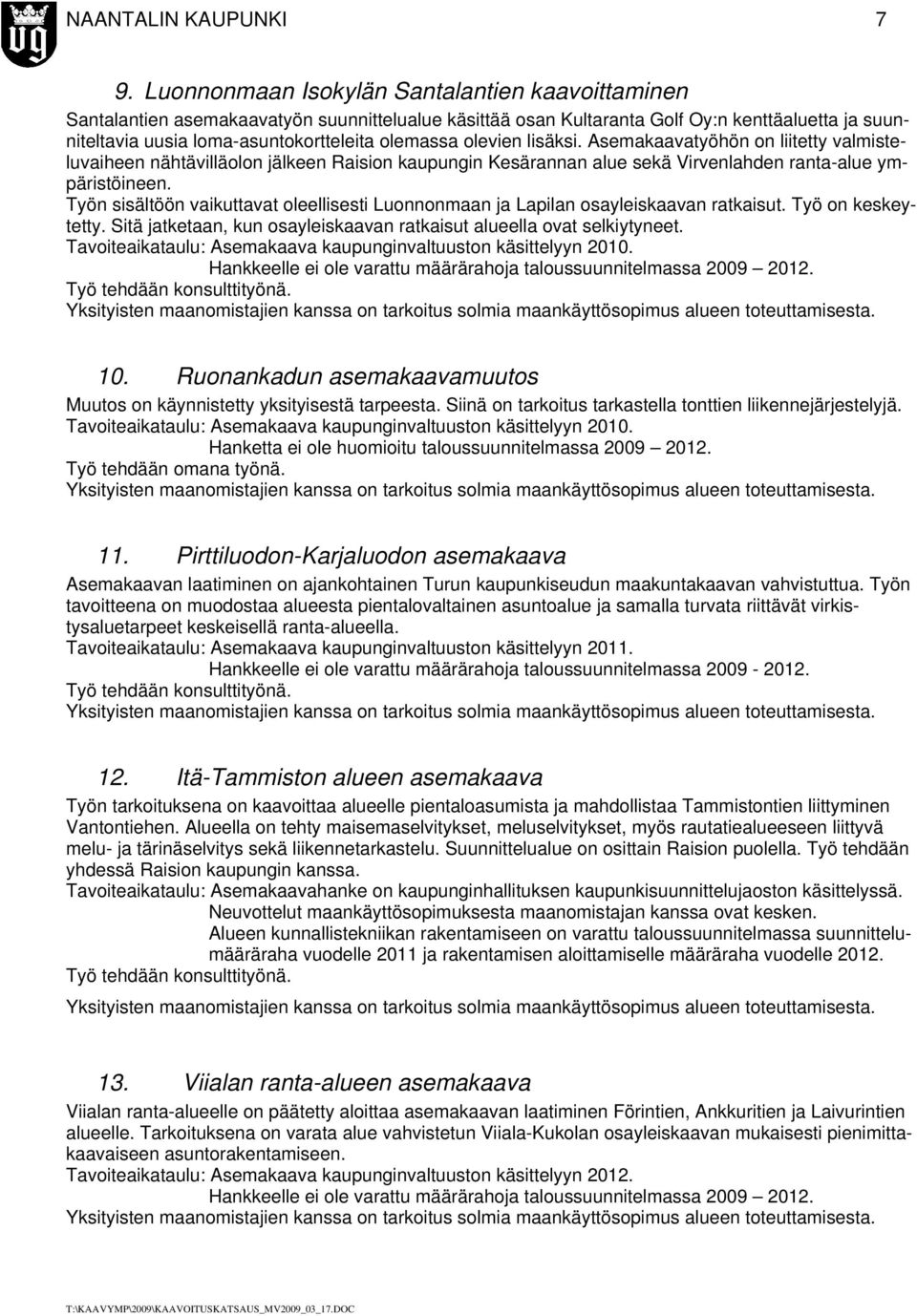 olevien lisäksi. Asemakaavatyöhön on liitetty valmisteluvaiheen nähtävilläolon jälkeen Raision kaupungin Kesärannan alue sekä Virvenlahden ranta-alue ympäristöineen.