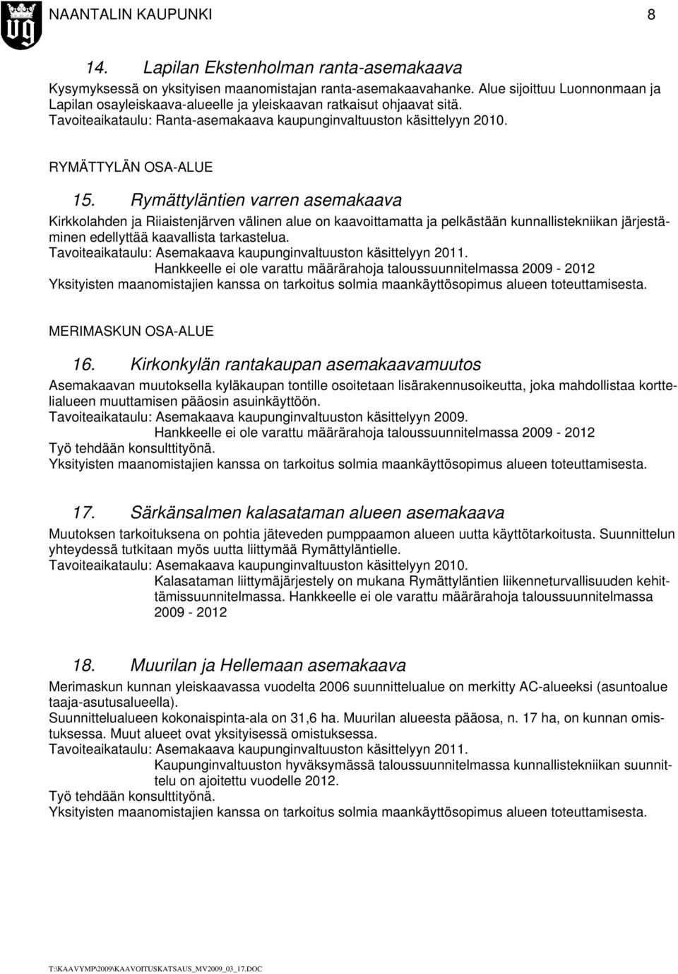 Rymättyläntien varren asemakaava Kirkkolahden ja Riiaistenjärven välinen alue on kaavoittamatta ja pelkästään kunnallistekniikan järjestäminen edellyttää kaavallista tarkastelua.