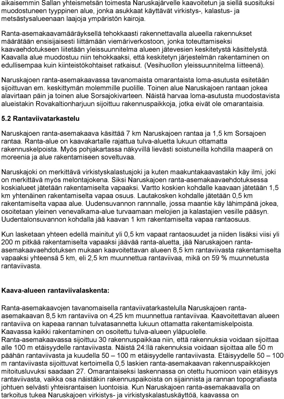 Ranta-asemakaavamääräyksellä tehokkaasti rakennettavalla alueella rakennukset määrätään ensisijaisesti liittämään viemäriverkostoon, jonka toteuttamiseksi kaavaehdotukseen liitetään yleissuunnitelma