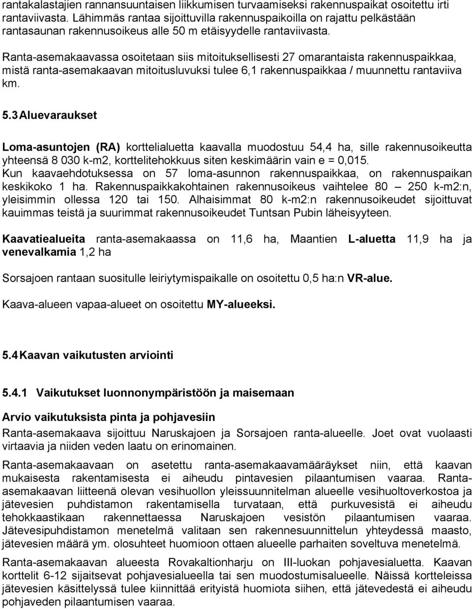 Ranta-asemakaavassa osoitetaan siis mitoituksellisesti 27 omarantaista rakennuspaikkaa, mistä ranta-asemakaavan mitoitusluvuksi tulee 6,1 rakennuspaikkaa / muunnettu rantaviiva km. 5.