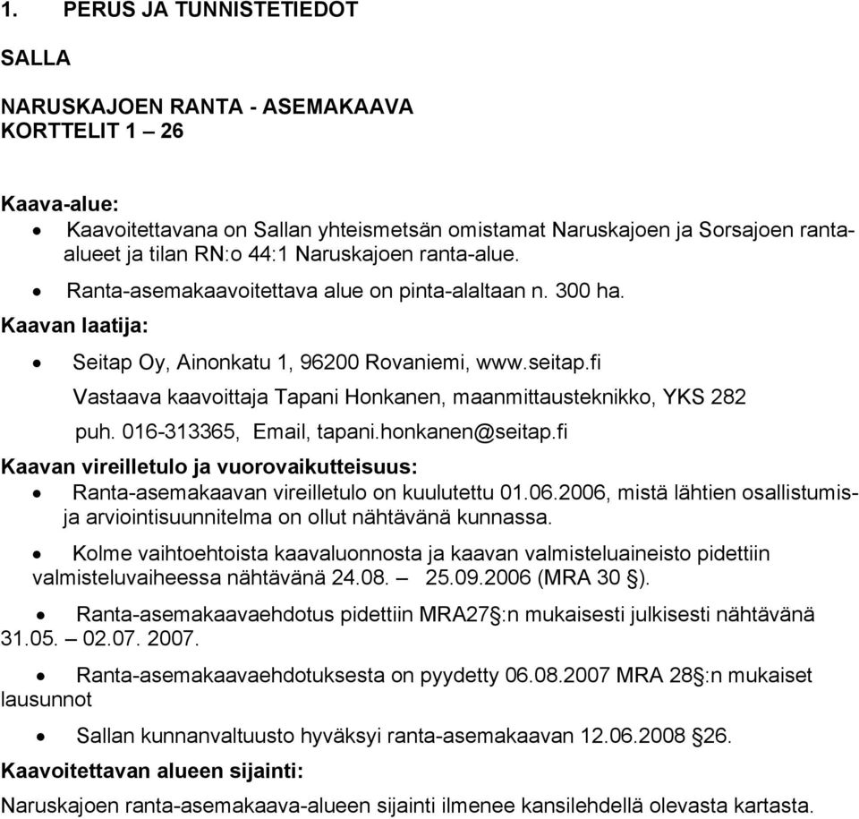 fi Vastaava kaavoittaja Tapani Honkanen, maanmittausteknikko, YKS 282 puh. 016-313365, Email, tapani.honkanen@seitap.