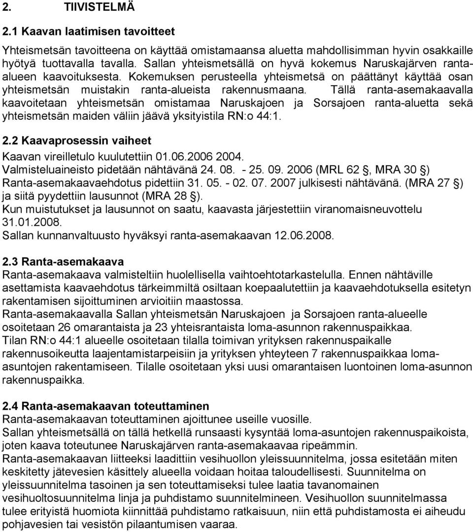 Tällä ranta-asemakaavalla kaavoitetaan yhteismetsän omistamaa Naruskajoen ja Sorsajoen ranta-aluetta sekä yhteismetsän maiden väliin jäävä yksityistila RN:o 44:1. 2.