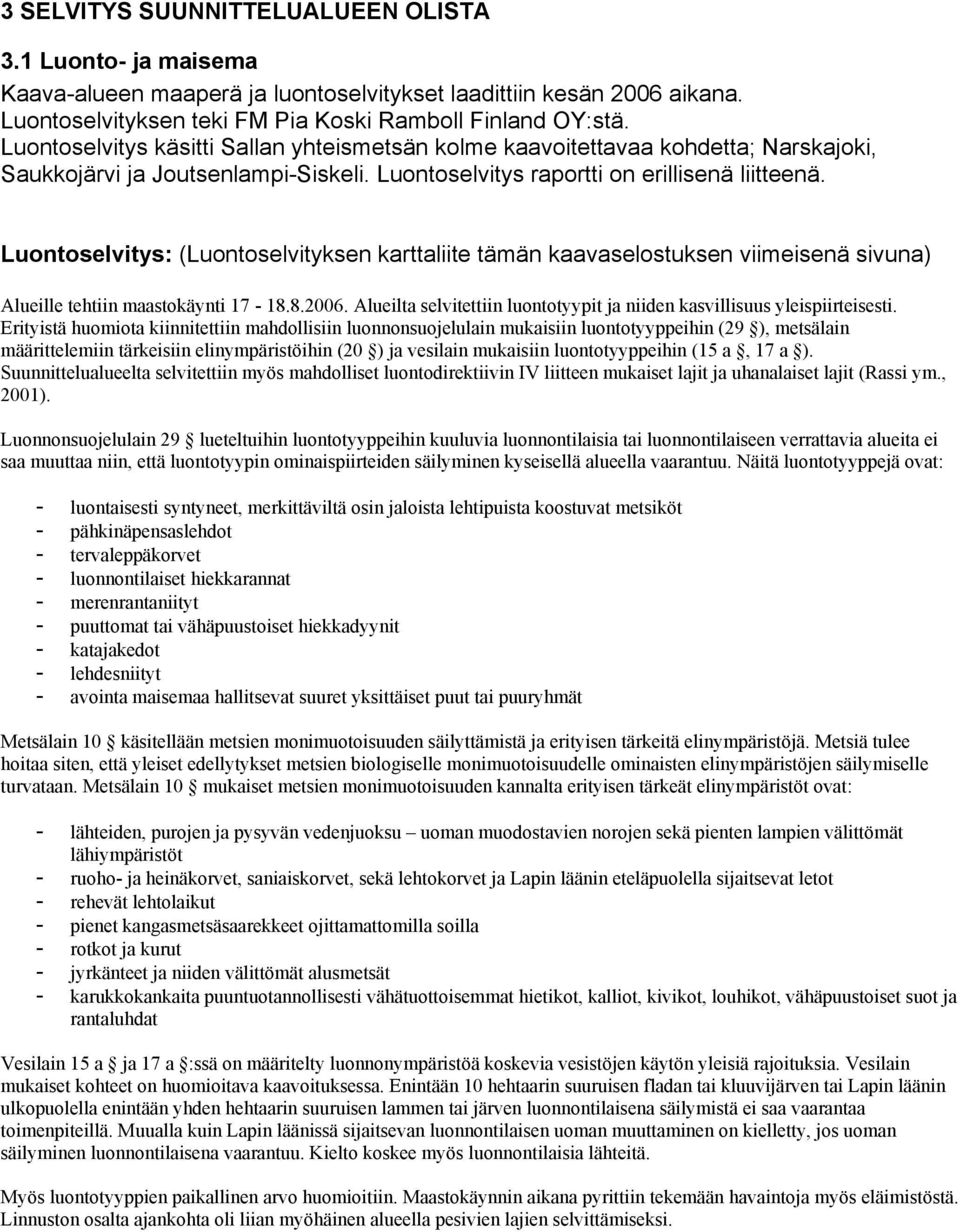 Luontoselvitys: (Luontoselvityksen karttaliite tämän kaavaselostuksen viimeisenä sivuna) Alueille tehtiin maastokäynti 17-18.8.2006.