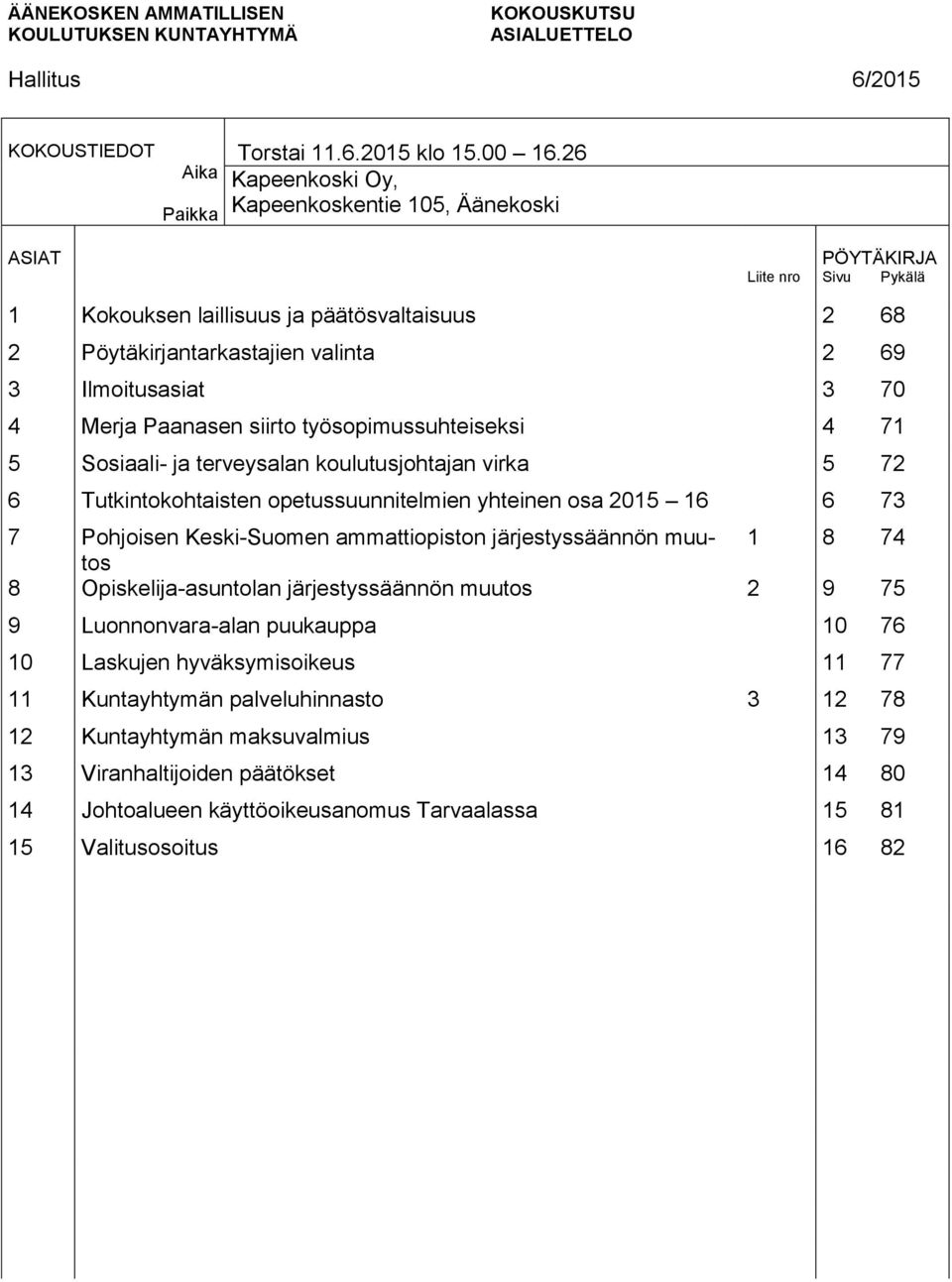 työsopimussuhteiseksi 4 71 5 Sosiaali- ja terveysalan koulutusjohtajan virka 5 72 6 Tutkintokohtaisten opetussuunnitelmien yhteinen osa 2015 16 6 73 7 Pohjoisen Keski-Suomen ammattiopiston