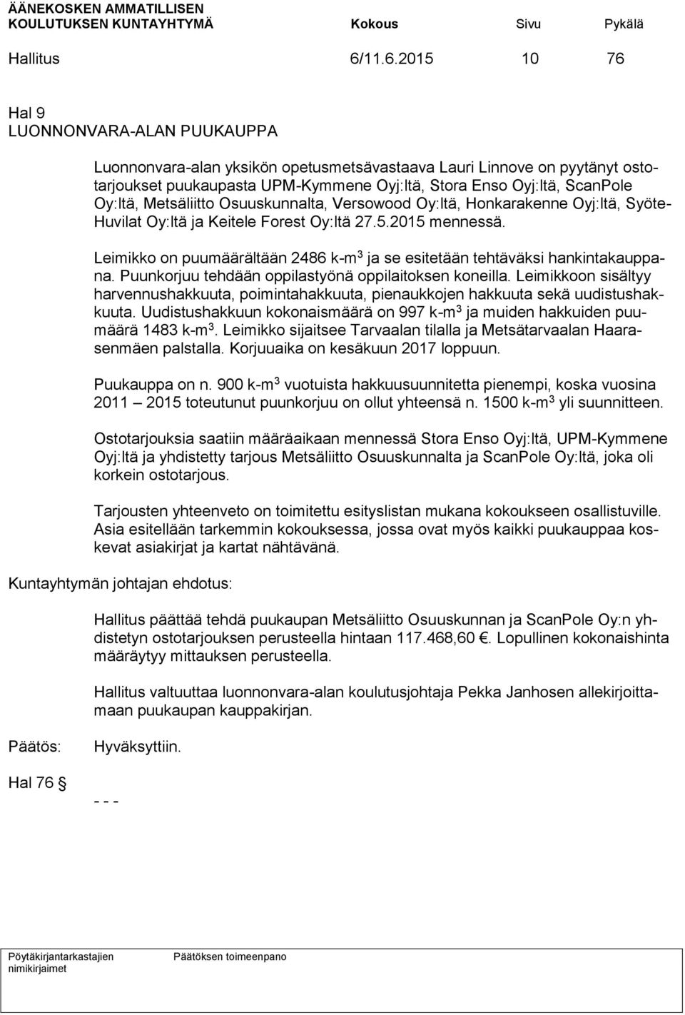 Oy:ltä, Metsäliitto Osuuskunnalta, Versowood Oy:ltä, Honkarakenne Oyj:ltä, Syöte- Huvilat Oy:ltä ja Keitele Forest Oy:ltä 27.5.2015 mennessä.