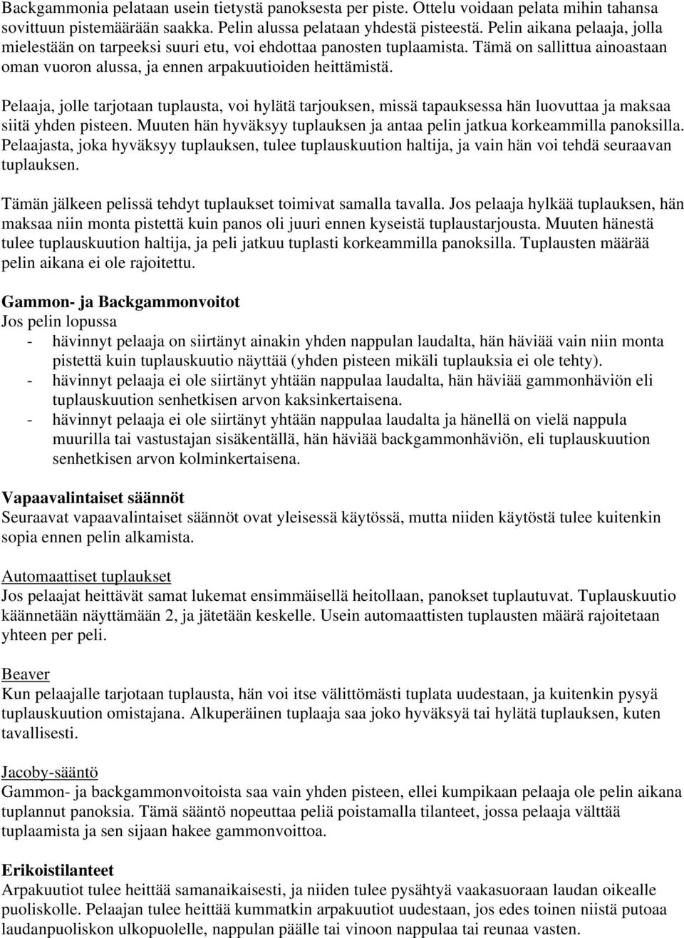 Pelaaja, jolle tarjotaan tuplausta, voi hylätä tarjouksen, missä tapauksessa hän luovuttaa ja maksaa siitä yhden pisteen. Muuten hän hyväksyy tuplauksen ja antaa pelin jatkua korkeammilla panoksilla.