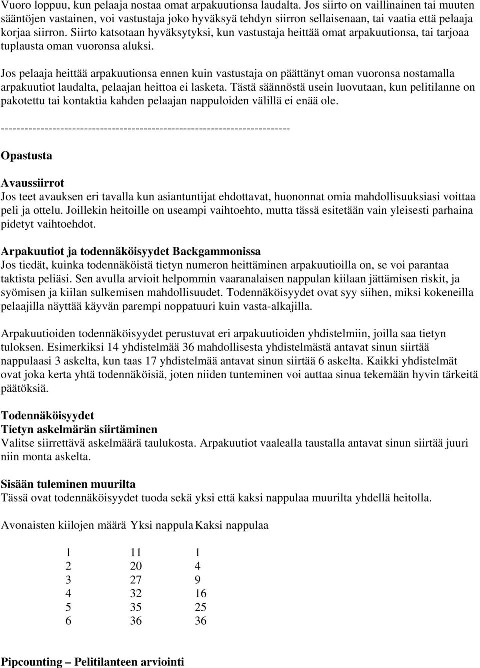 Siirto katsotaan hyväksytyksi, kun vastustaja heittää omat arpakuutionsa, tai tarjoaa tuplausta oman vuoronsa aluksi.