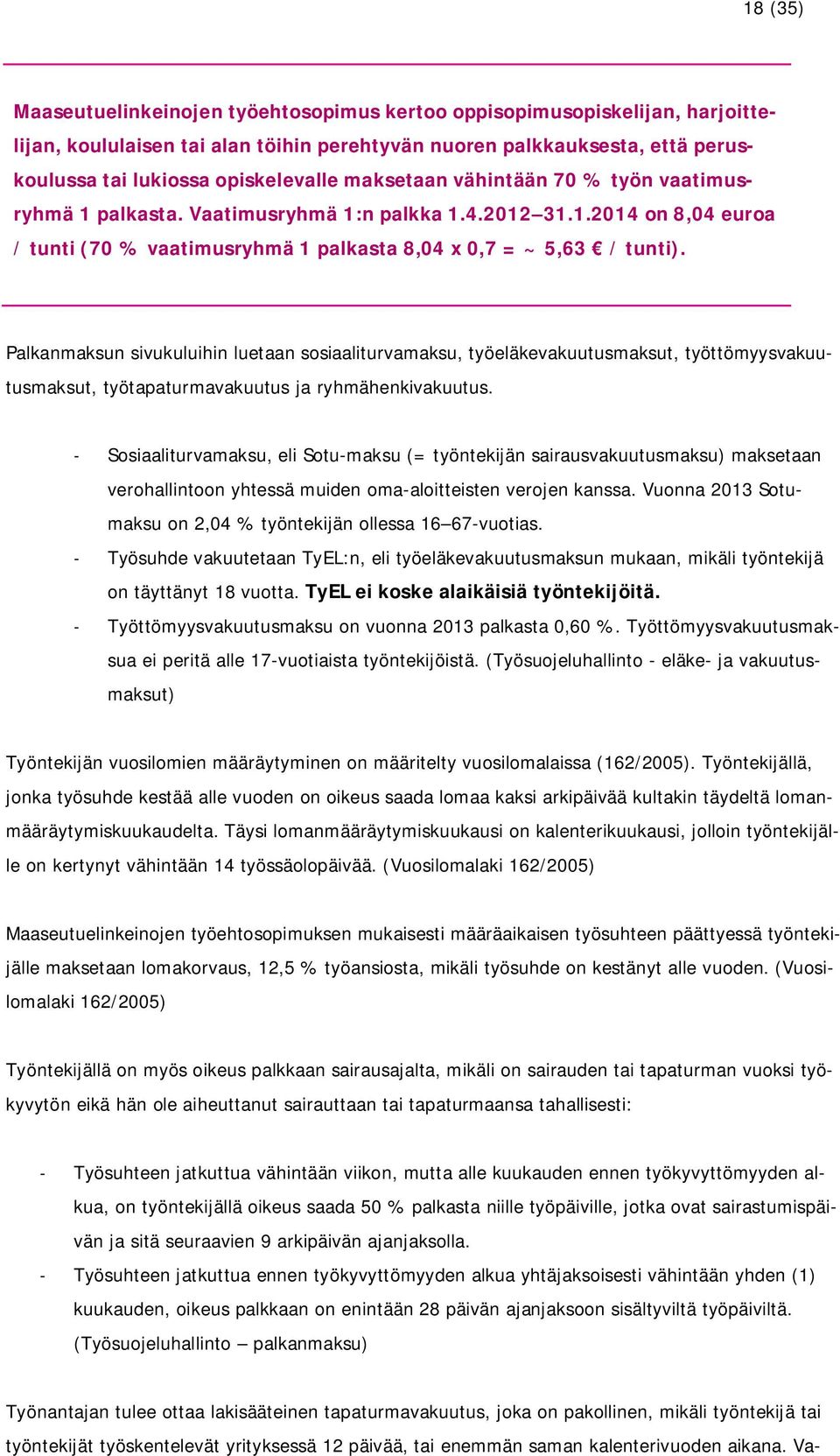 Palkanmaksun sivukuluihin luetaan sosiaaliturvamaksu, työeläkevakuutusmaksut, työttömyysvakuutusmaksut, työtapaturmavakuutus ja ryhmähenkivakuutus.