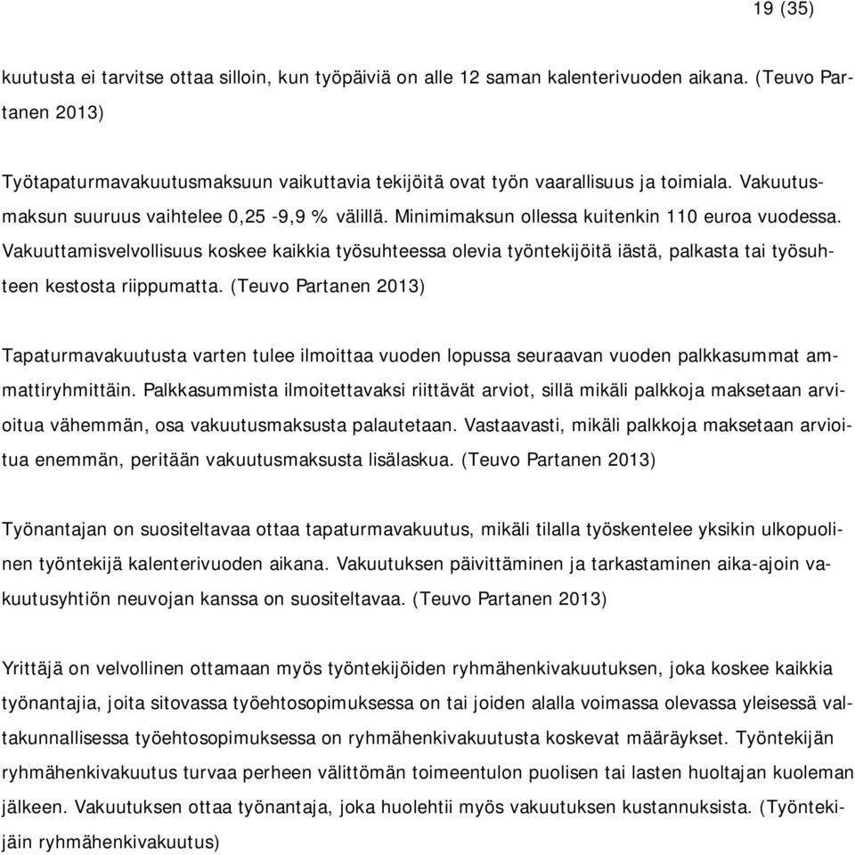 Minimimaksun ollessa kuitenkin 110 euroa vuodessa. Vakuuttamisvelvollisuus koskee kaikkia työsuhteessa olevia työntekijöitä iästä, palkasta tai työsuhteen kestosta riippumatta.