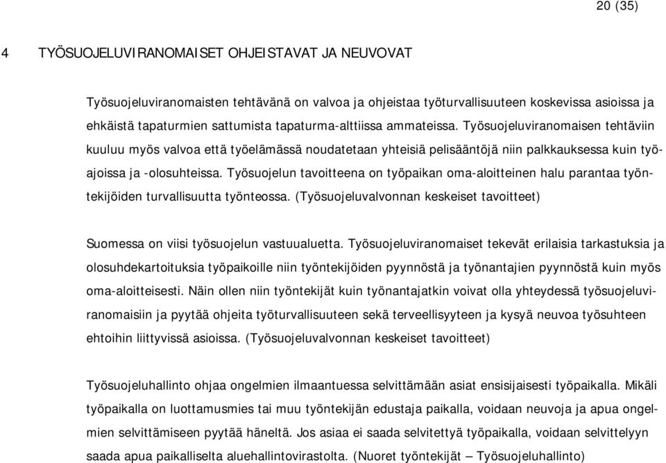 Työsuojelun tavoitteena on työpaikan oma-aloitteinen halu parantaa työntekijöiden turvallisuutta työnteossa. (Työsuojeluvalvonnan keskeiset tavoitteet) Suomessa on viisi työsuojelun vastuualuetta.