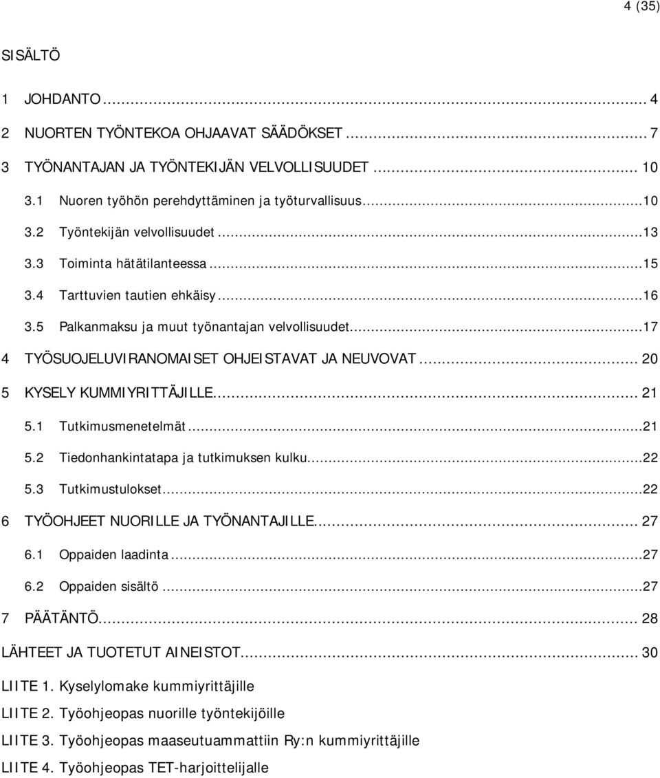 .. 20 5 KYSELY KUMMIYRITTÄJILLE... 21 5.1 Tutkimusmenetelmät...21 5.2 Tiedonhankintatapa ja tutkimuksen kulku...22 5.3 Tutkimustulokset...22 6 TYÖOHJEET NUORILLE JA TYÖNANTAJILLE... 27 6.