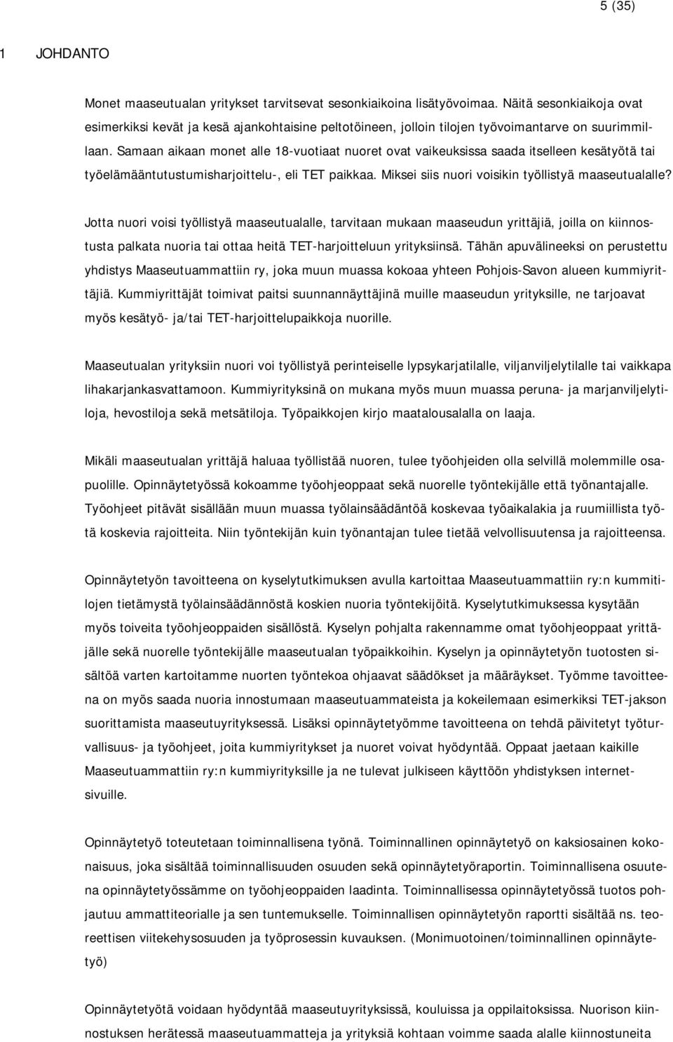 Samaan aikaan monet alle 18-vuotiaat nuoret ovat vaikeuksissa saada itselleen kesätyötä tai työelämääntutustumisharjoittelu-, eli TET paikkaa. Miksei siis nuori voisikin työllistyä maaseutualalle?